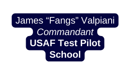 James Fangs Valpiani Commandant USAF Test Pilot School