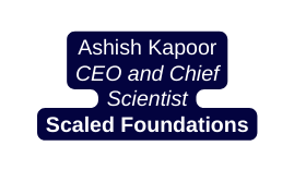 Ashish Kapoor CEO and Chief Scientist Scaled Foundations