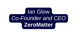 Ian Glow Co Founder and CEO ZeroMatter