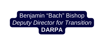 Benjamin Bach Bishop Deputy Director for Transition DARPA